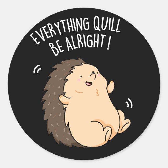 Everything Quill Be Alright Hedgehog Pun Dark BG Classic Round Sticker (Front)