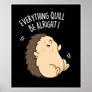 Everything Quill Be Alright Hedgehog Pun Dark BG Poster