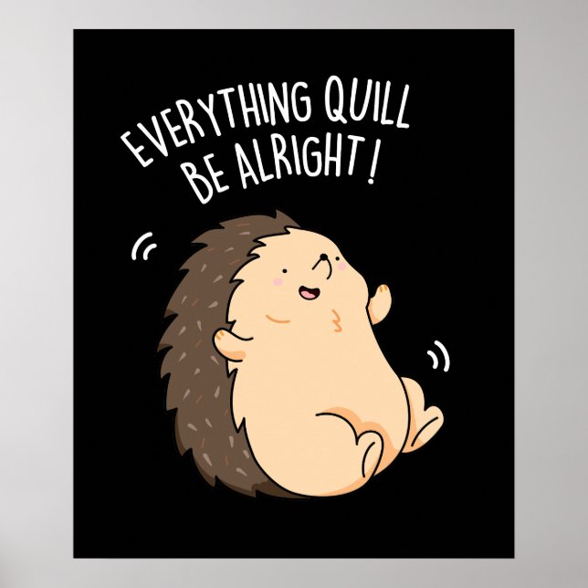 Everything Quill Be Alright Hedgehog Pun Dark BG Poster (Front)