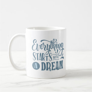 EVERYTHING STARTS WITH A DREAM COFFEE MUG