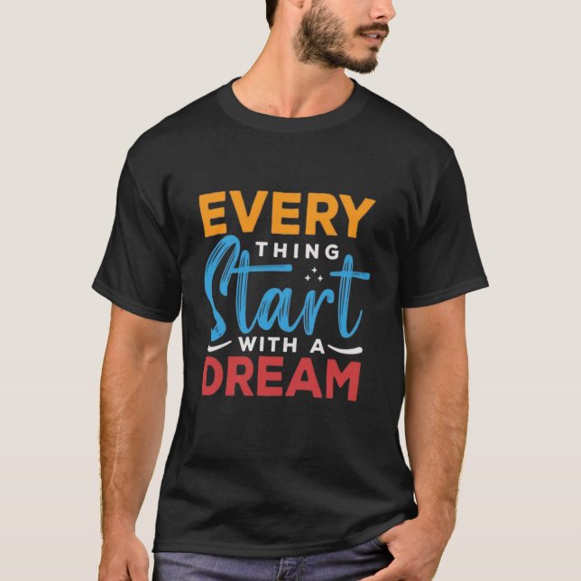 Everything Starts With a Dream T-shirt (Front)