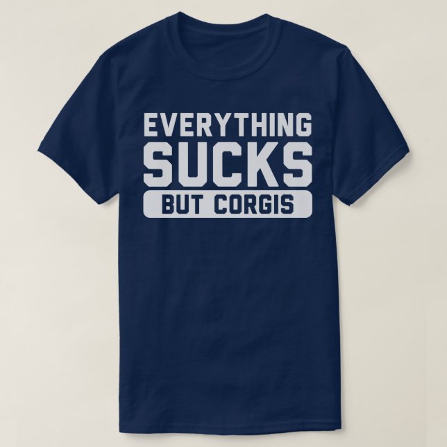 Everything Sucks But Corgis621 T-Shirt (Design Front)