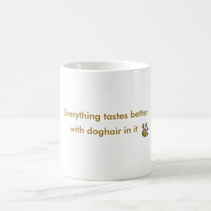 everything tastes better with doghair in it coffee mug