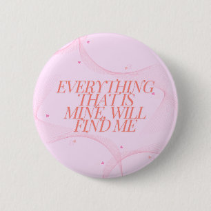 Everything that is mine, will find me  6 cm round badge