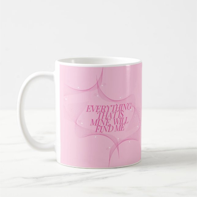Everything that is mine, will find me Quote, Pink Coffee Mug (Left)