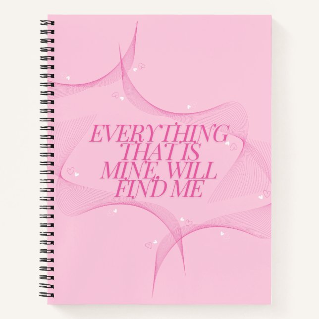 Everything that is mine, will find me Quote, Pink Notebook (Front)