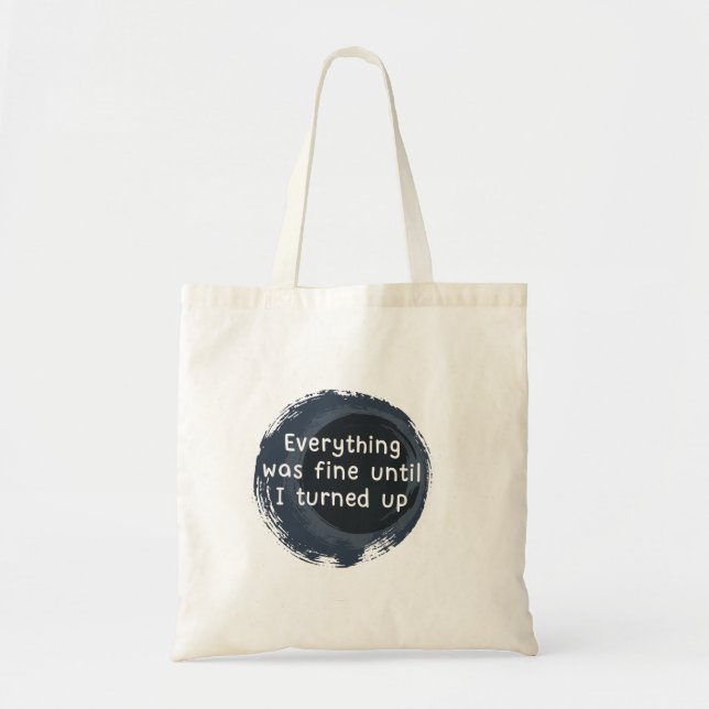 Everything was fine until I turned up tote bag (Front)