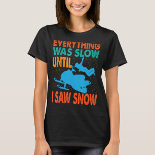 Everything Was Slow Until I Saw Snow Snowmobiling T-Shirt