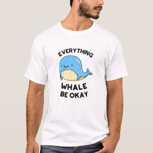 Everything Whale Be Okay Funny Whale Pun T-Shirt