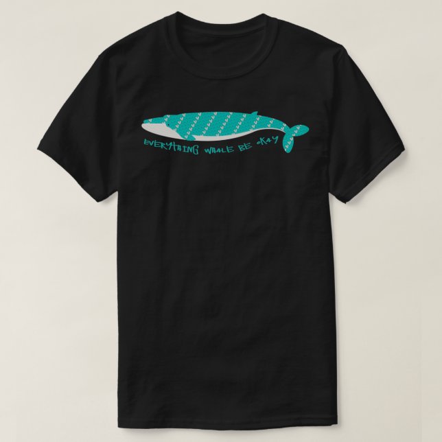 Everything Whale Be Okay T-Shirt (Design Front)