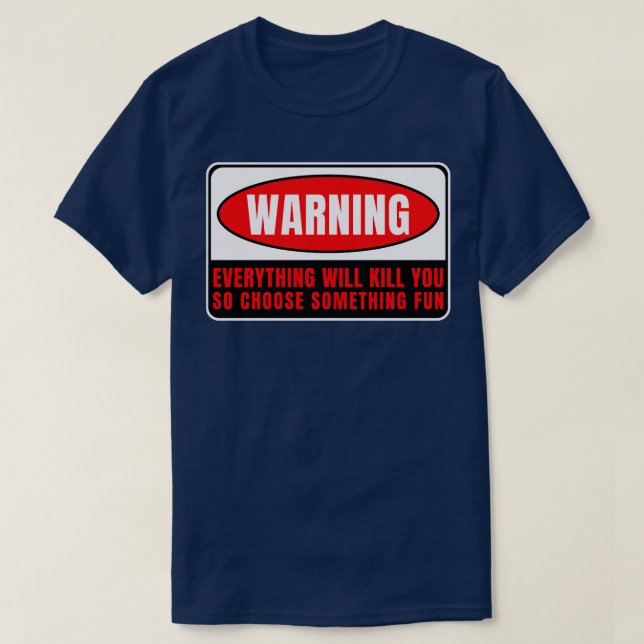 Everything Whill Kill You 15 T-Shirt (Design Front)