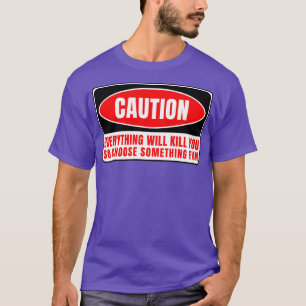 Everything Whill Kill You 19 T-Shirt