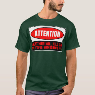 Everything Whill Kill You 6 T-Shirt