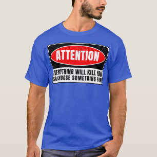 Everything Whill Kill You T-Shirt