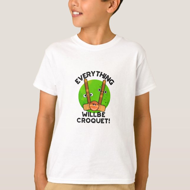 Everything Will Be Croquet Positive Sports Pun  T-Shirt (Front)