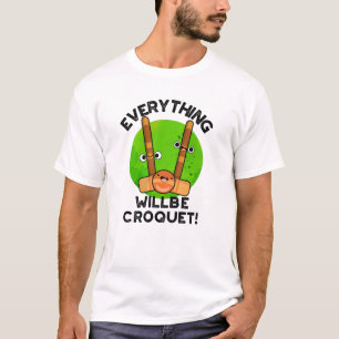 Everything Will Be Croquet Positive Sports Pun  T-Shirt