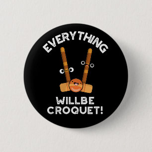 Everything Will Be Croquet Sports Pun Dark BG 6 Cm Round Badge