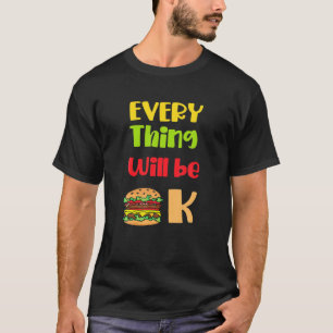 Everything Will Be Ok Funny Valentine's Day Burger T-Shirt