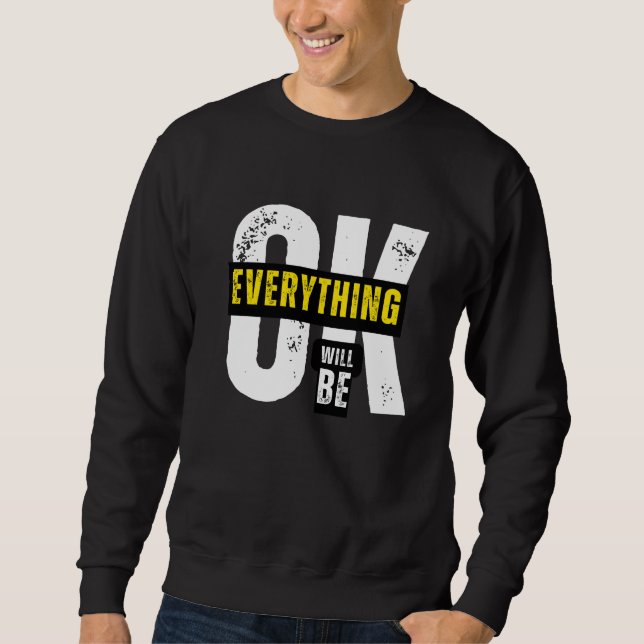 Everything Will Be Ok - Inspirational Quote Sweatshirt (Front)