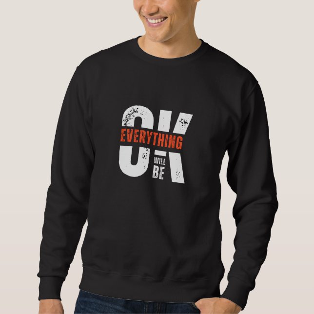 Everything Will Be OK Sweatshirt (Front)