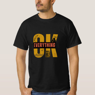 Everything Will Be OK T-Shirt