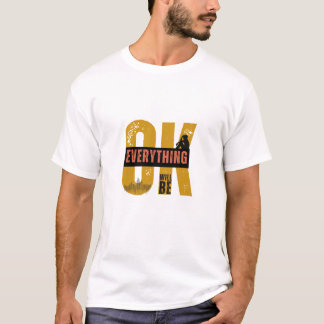 Everything Will Be OK T-Shirt