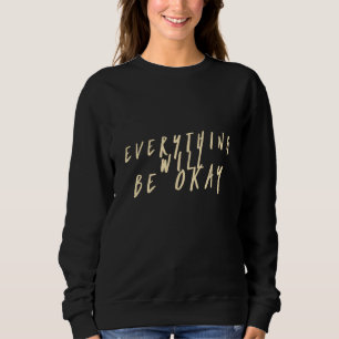 Everything Will Be Okay Optimism Sweatshirt