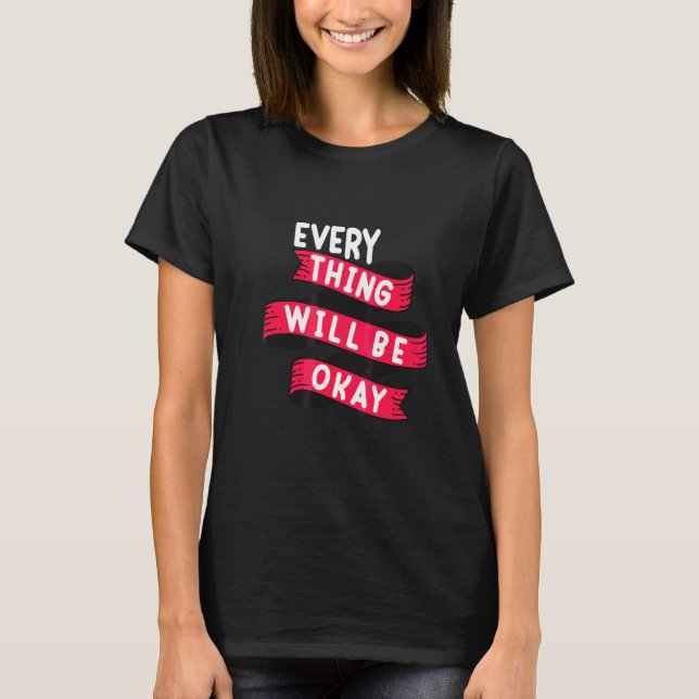 Everything Will Be Okay Positive Quote Flower Face T-Shirt (Front)