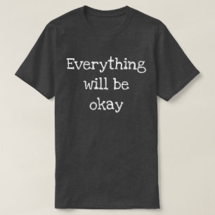 Everything will be okay T-Shirt
