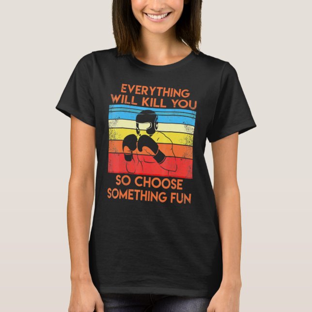 Everything will kill you so choose fun - Boxing vi T-Shirt (Front)