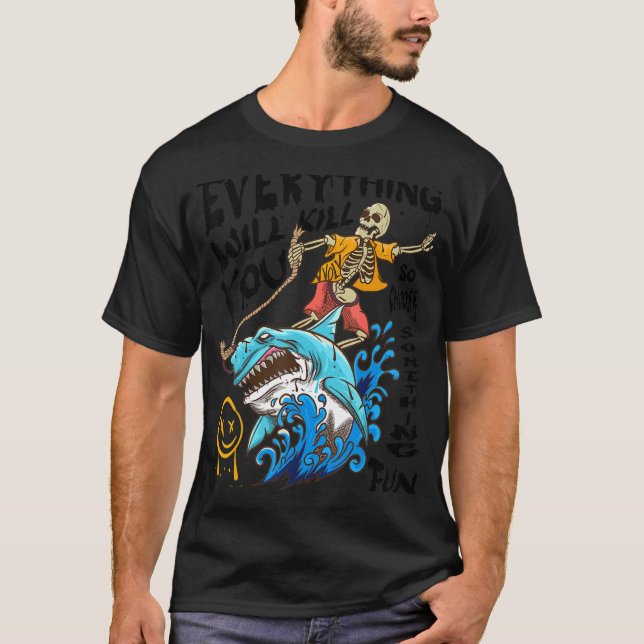 Everything Will Kill You So Choose Something Fun 2 T-Shirt (Front)