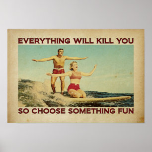 everything will kill you so choose something fun poster