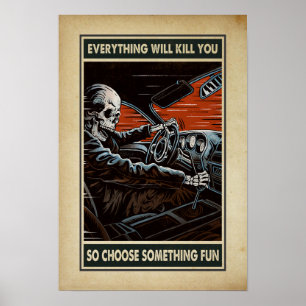 everything will kill you so choose something fun poster
