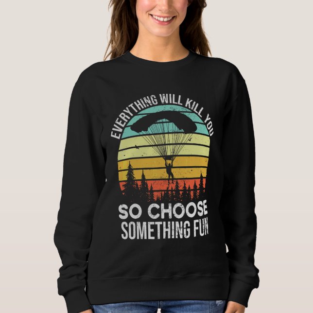 Everything Will Kill You So Choose Something Fun S Sweatshirt (Front)