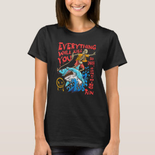 Everything Will Kill You So Choose Something Fun T-Shirt