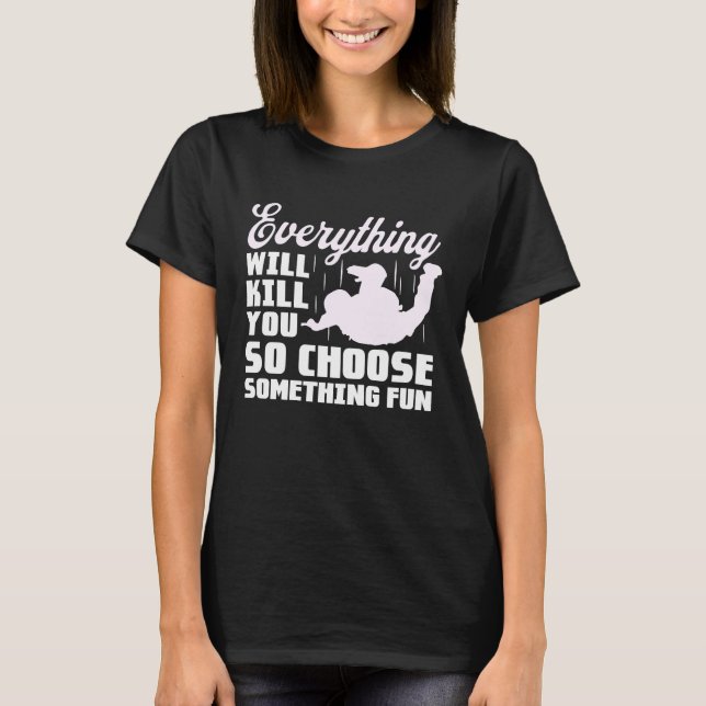 Everything Will Kill You So Choose Something Fun T-Shirt (Front)