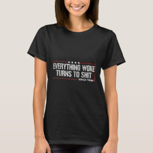 Everything Woke Turns To S Hit - Donald Trump T-Shirt