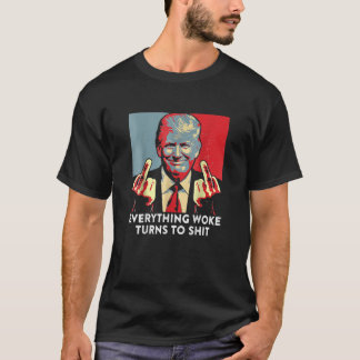 Everything Woke Turns To Shi Funny Trump Zr Gift H T-Shirt