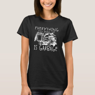 Everything You Bring Me Is Garbage  Garbage Truck T-Shirt