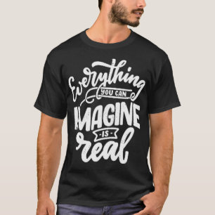 Everything you can imagine is real T-Shirt