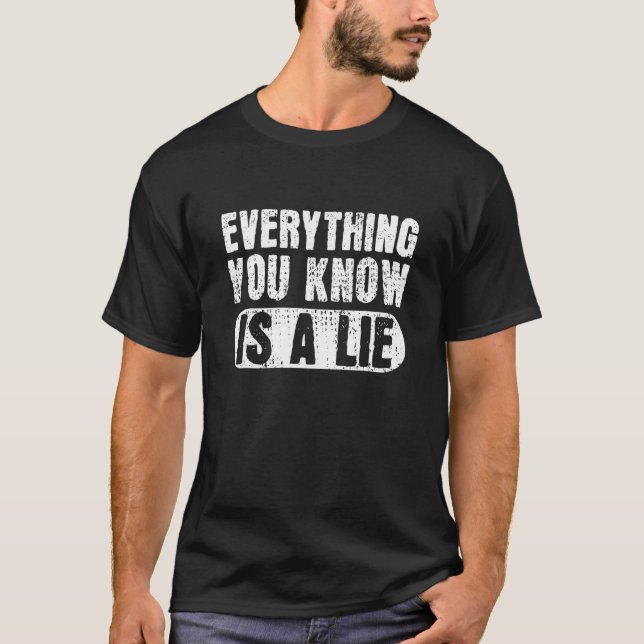 Everything You Know Is A Lie Conspiracy Theory The T-Shirt (Front)
