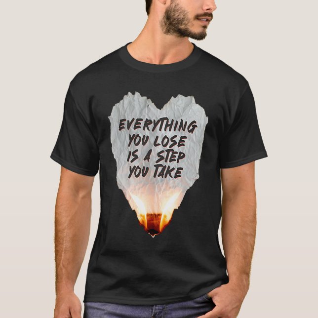 Everything You Lose Is A Step You Take Burning Hea T-Shirt (Front)