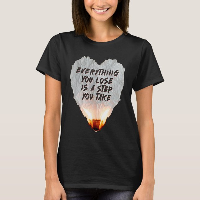 Everything You Lose Is A Step You Take Burning Hea T-Shirt (Front)