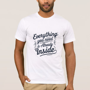 Everything You Need is Already Inside T-Shirt