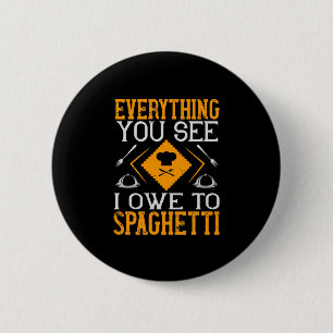 Everything You See I Owe To Spaghetti 6 Cm Round Badge