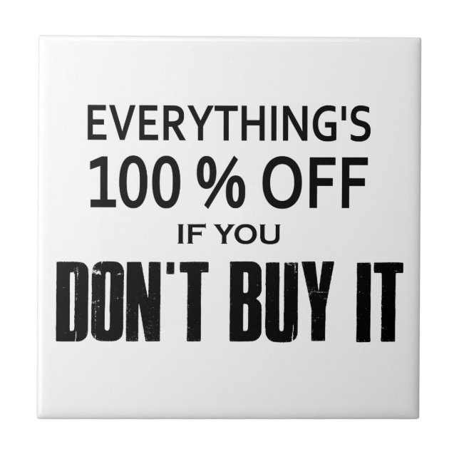Everything's 100% Off If You Don't Buy It Ceramic Tile (Front)