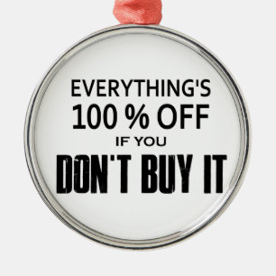 Everything's 100% Off If You Don't Buy It Metal Ornament