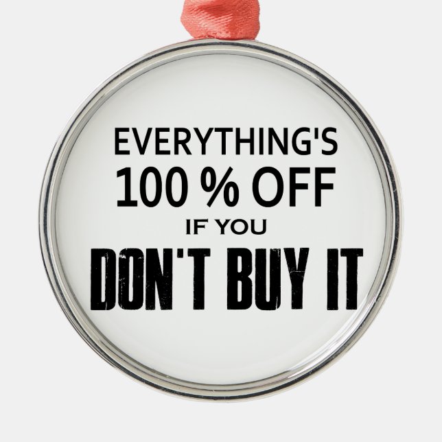 Everything's 100% Off If You Don't Buy It Metal Ornament (Front)