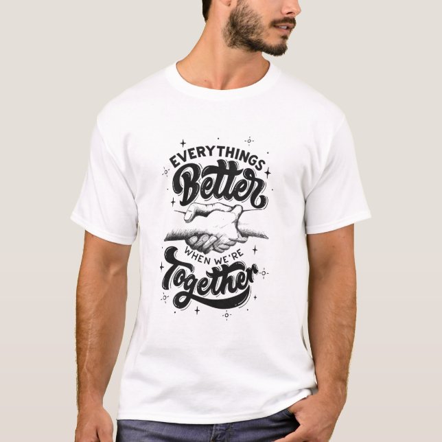 Everything's Better When We're Together Inspiring T-Shirt (Front)