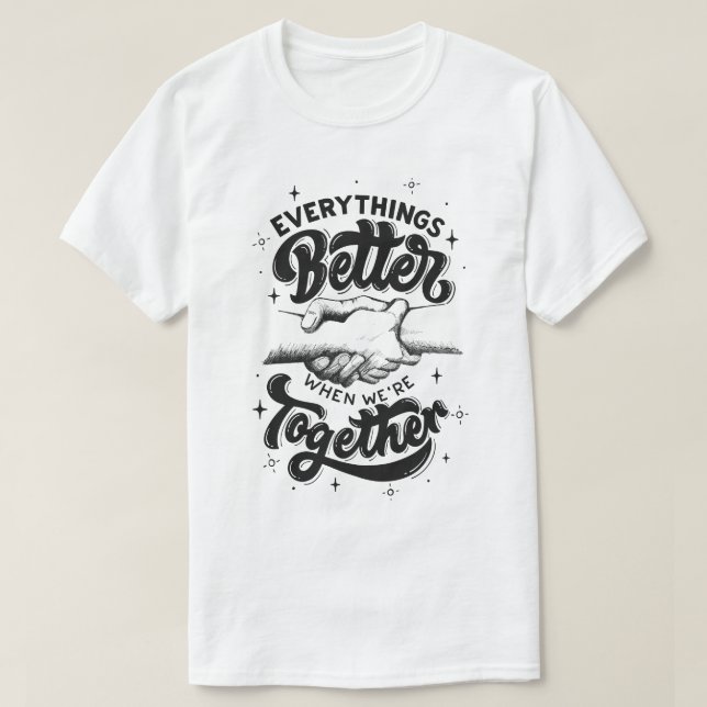everythings better when we're together  T-Shirt (Design Front)